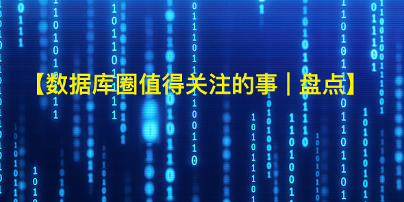 数据库圈值得关注的事 | 盘点